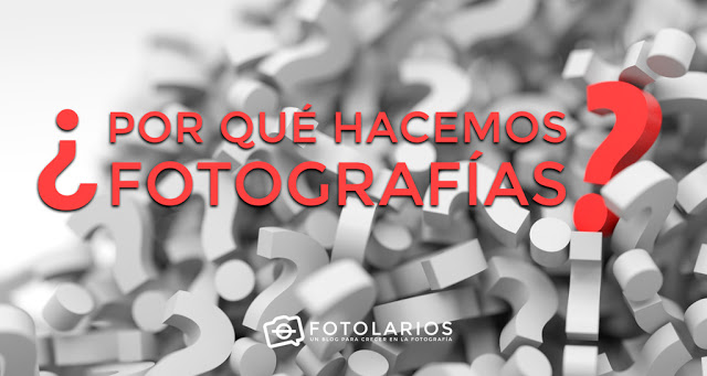 ¿Por qué hacemos fotografías?